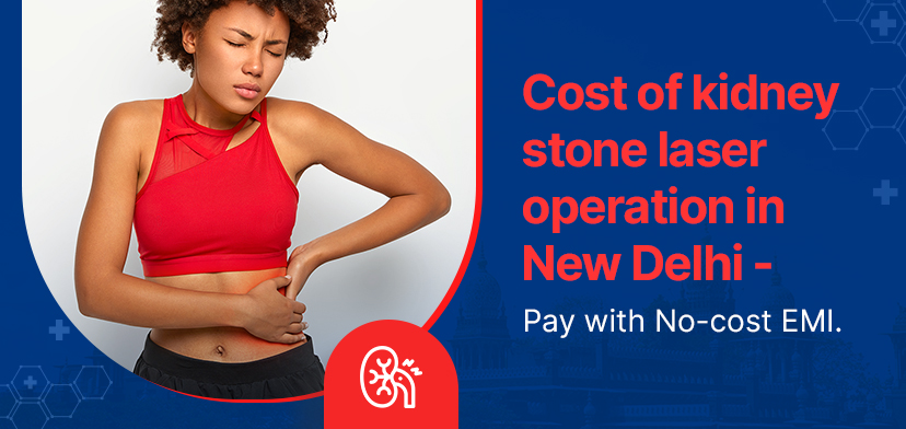 Cost Of Kidney Stone Laser Operation In New Delhi – Pay With No-Cost EMI.
