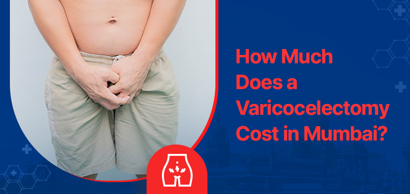 How Much Does A Varicocelectomy Cost In Mumbai? 