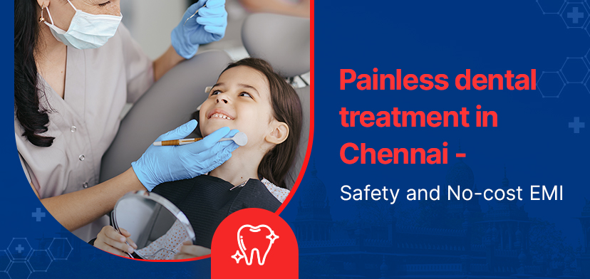 Painless Dental Treatment In Chennai | Safety And No-Cost EMI