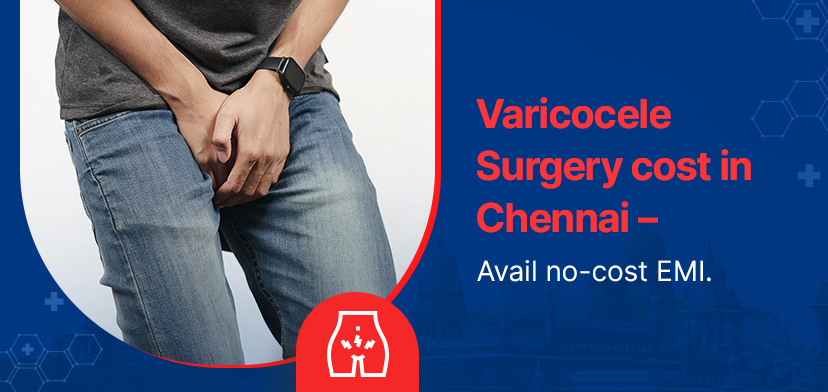 Varicocele Surgery Cost In Chennai – Avail No-Cost EMI.
