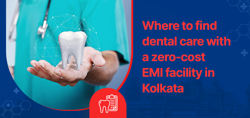 dental care with a zero-cost EMI facility in Kolkata