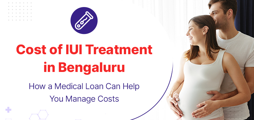 Cost Of IUI Treatment In Bengaluru | How A Medical Loan Can Help You Manage Costs