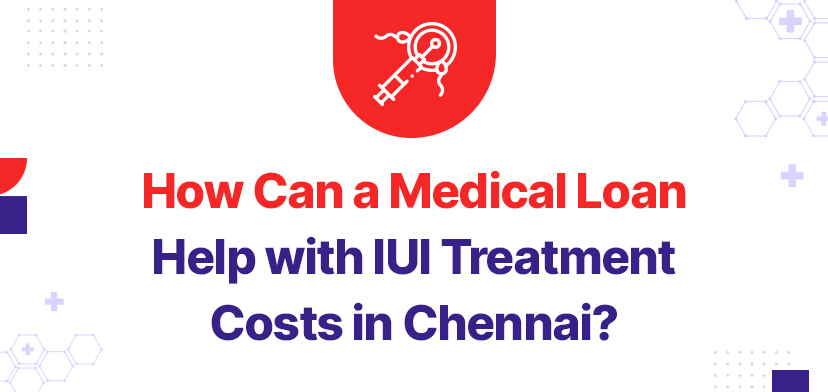 How Can A Medical Loan Help With IUI Treatment Costs In Chennai?