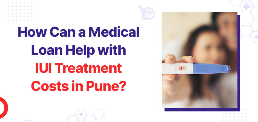 How Can a Medical Loan Help with IUI Treatment Costs in Pune