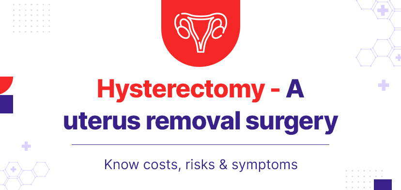 Hysterectomy A uterus removal surgery Know costs, risks & symptoms