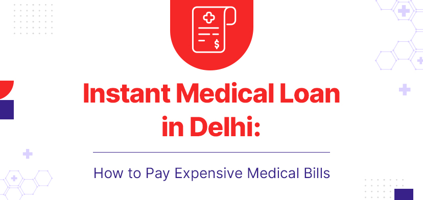 Instant Medical Loan In Delhi: How To Pay Expensive Medical Bills