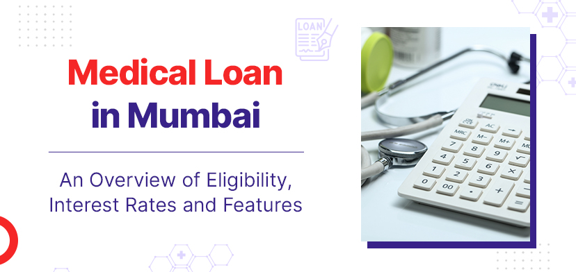 Medical Loan In Mumbai – An Overview Of Eligibility, Interest Rates And Features