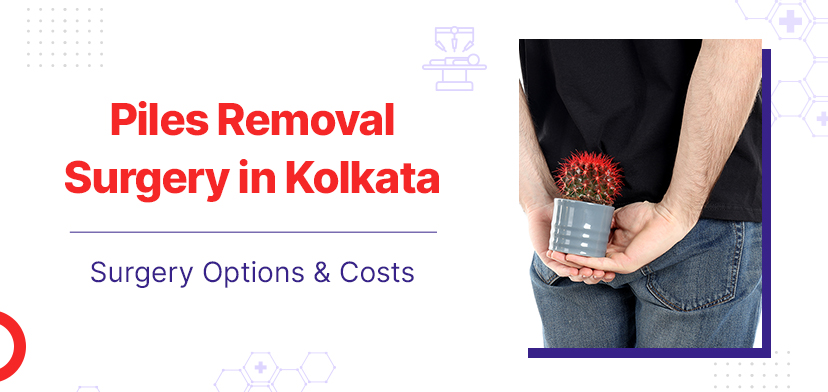 Piles Removal Surgery In Kolkata – Surgery Options & Costs