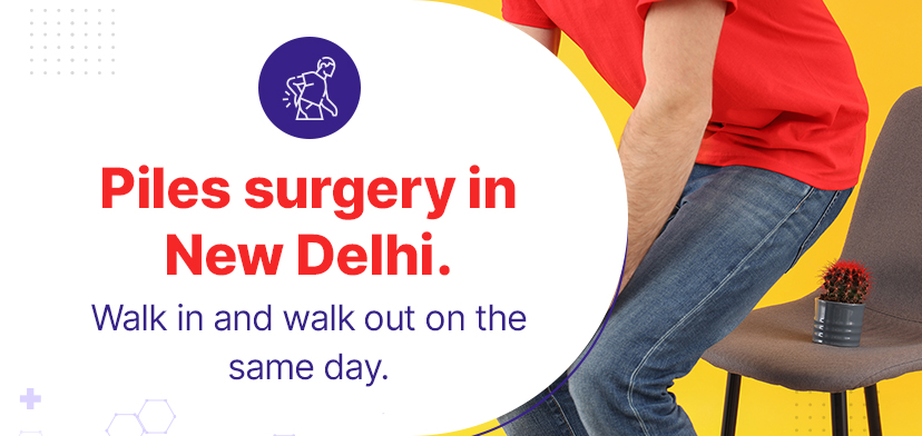 Piles Surgery In New Delhi. Walk In And Walk Out On The Same Day.