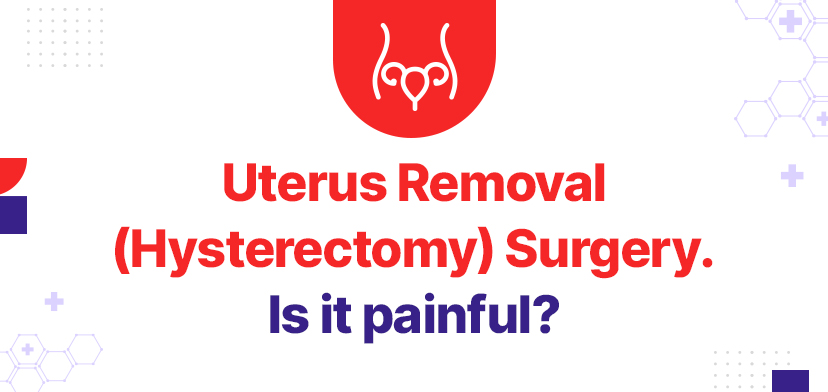 Uterus Removal (Hysterectomy) Surgery. Is It Painful?