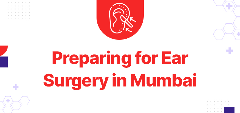 Maximising Your Results: Preparing For Ear Surgery In Mumbai