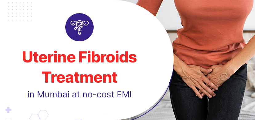 Uterine Fibroids - Understanding the Cost of Treatment in Mumbai