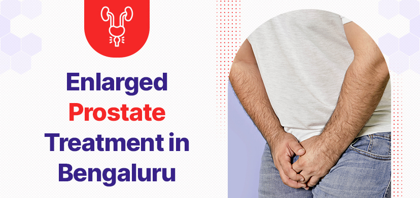 Enlarged Prostate Treatment in Bengaluru: A Guide to Managing Your Symptoms