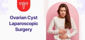 Ovarian Cyst Laparoscopic Surgery in Pune- Quick Recovery & Minimal Scarring